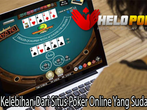 Melihat Kelebihan Dari Situs Poker Online Yang Sudah Resmi